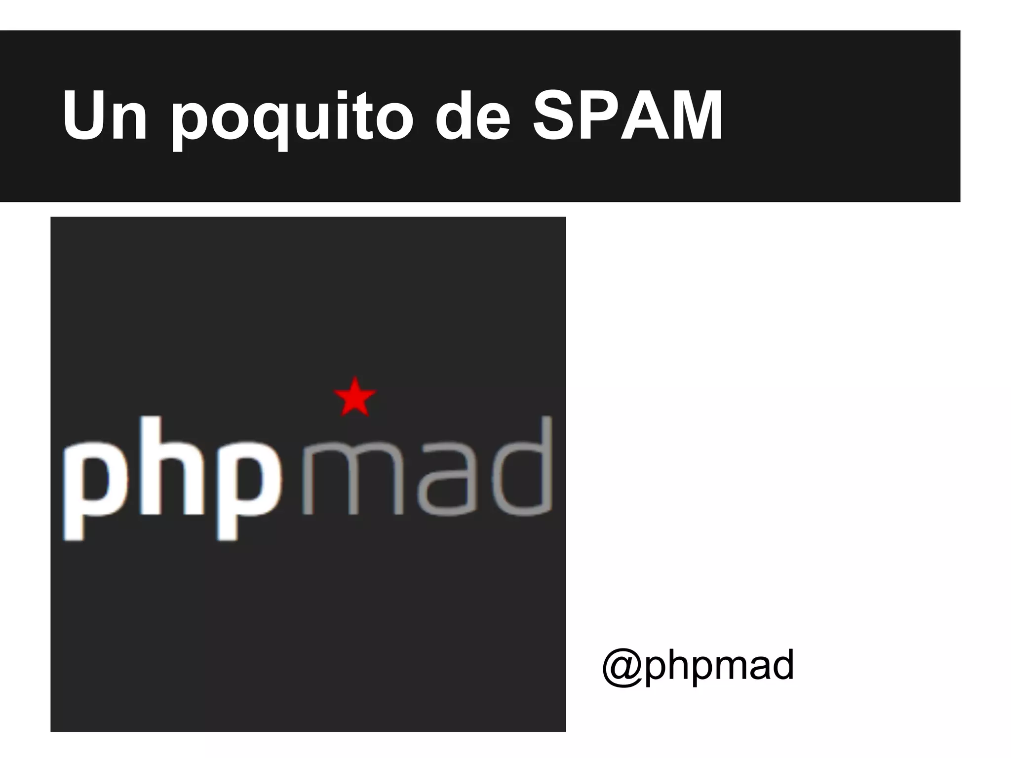 Un poquito de SPAM

@phpmad

 
