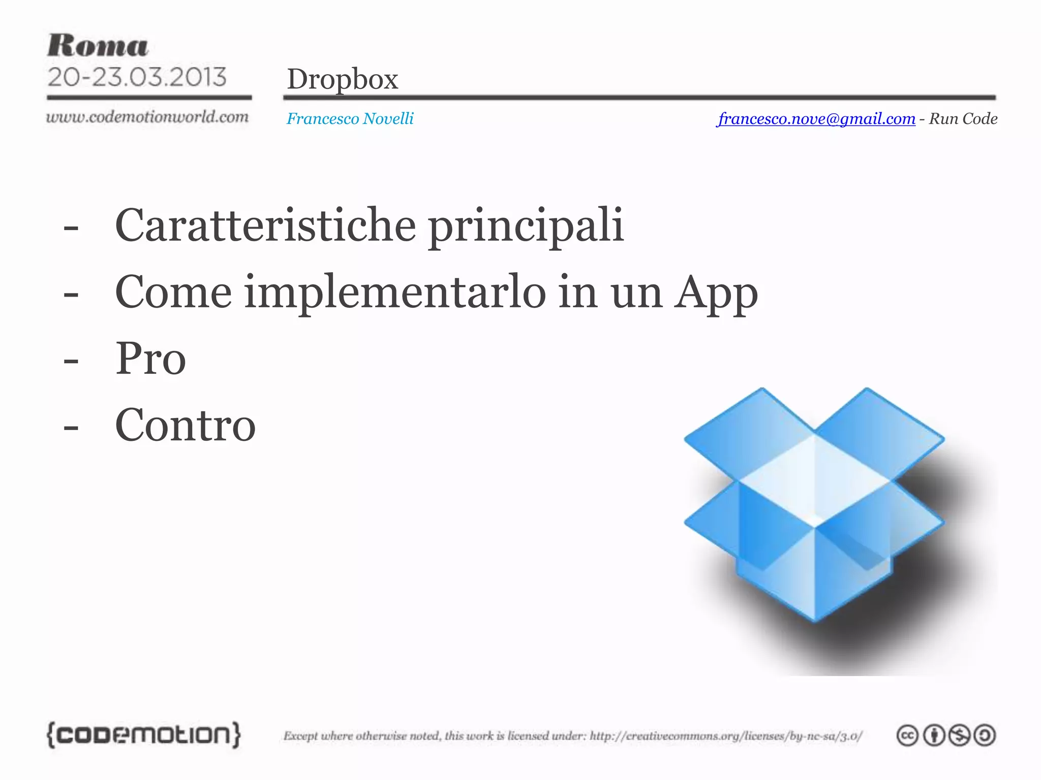 Dropbox
           Francesco Novelli   francesco.nove@gmail.com - Run Code




-   Caratteristiche principali
-   Come implementarlo in un App
-   Pro
-   Contro
 