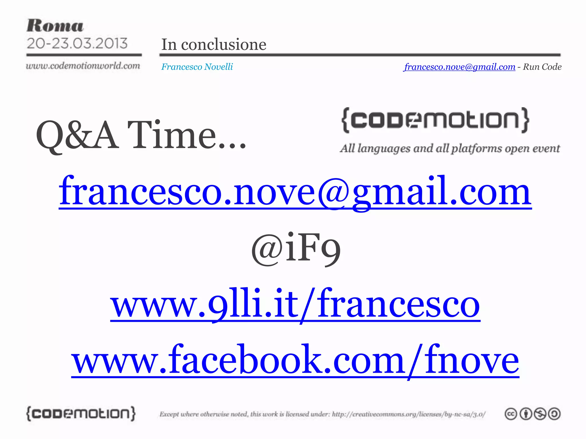 In conclusione
      Francesco Novelli   francesco.nove@gmail.com - Run Code




Q&A Time…
 francesco.nove@gmail.com
            @iF9
    www.9lli.it/francesco
  www.facebook.com/fnove
 