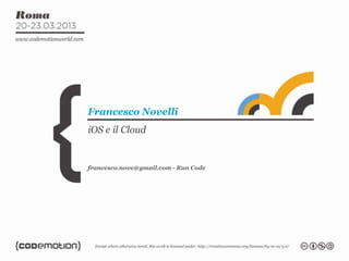 Francesco Novelli
iOS e il Cloud


francesco.nove@gmail.com - Run Code
 