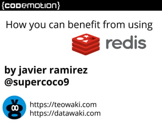 How you can benefit from using 
by javier ramirez 
@supercoco9 
https://teowaki.com 
https://datawaki.com 
 
