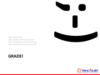 GRAZIE!
;-­‐)http://onofri.org/
http://twitter.com/simoneonofri
http://it.linkedin.com/simoneonofri
http://slideshare.net/simoneonofri
 