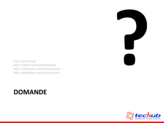 DOMANDE
?http://onofri.org/
http://twitter.com/simoneonofri
http://it.linkedin.com/simoneonofri
http://slideshare.net/simoneonofri
 