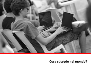 Cosa	
  succede	
  nel	
  mondo?
 