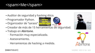 MADRID · NOV 27-28 · 2015
<spam>Me</spam>
➡ Auditor de seguridad y hacking ético.
➡ Programador Python.
➡ Organizador de “...