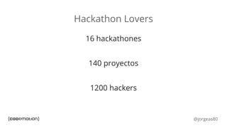 @jorgeas80
Hackathon Lovers
16 hackathones
140 proyectos
1200 hackers
 