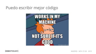 MADRID · NOV 27-28 · 2015
Puedo escribir mejor código
 