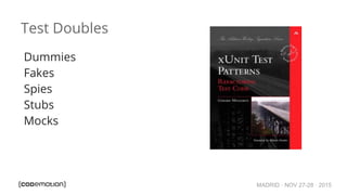 MADRID · NOV 27-28 · 2015
Test Doubles
Dummies
Fakes
Spies
Stubs
Mocks
 