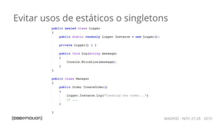 MADRID · NOV 27-28 · 2015
Evitar usos de estáticos o singletons
 