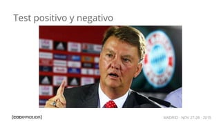 MADRID · NOV 27-28 · 2015
Test positivo y negativo
 