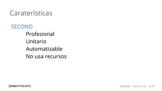 MADRID · NOV 27-28 · 2015
Caraterísticas
SECOND
Profesional
Unitario
Automatizable
No usa recursos
 
