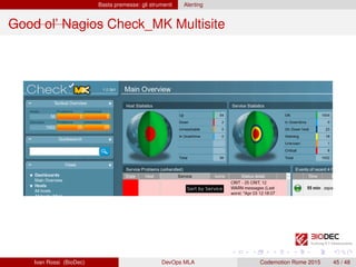Basta premesse: gli strumenti Alerting
Good ol’ Nagios Check_MK Multisite
Ivan Rossi (BioDec) DevOps MLA Codemotion Rome 2015 45 / 48
 
