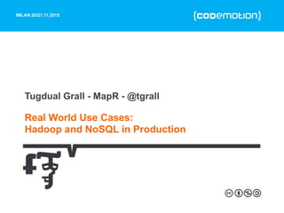 MILAN 20/21.11.2015
Tugdual Grall - MapR - @tgrall
Real World Use Cases:
Hadoop and NoSQL in Production
 