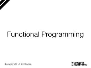 @giorgionatili // #mobiletea
Functional Programming
 
