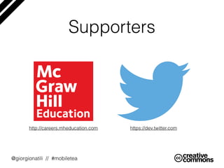 @giorgionatili // #mobiletea
Supporters
http://careers.mheducation.com https://dev.twitter.com
 