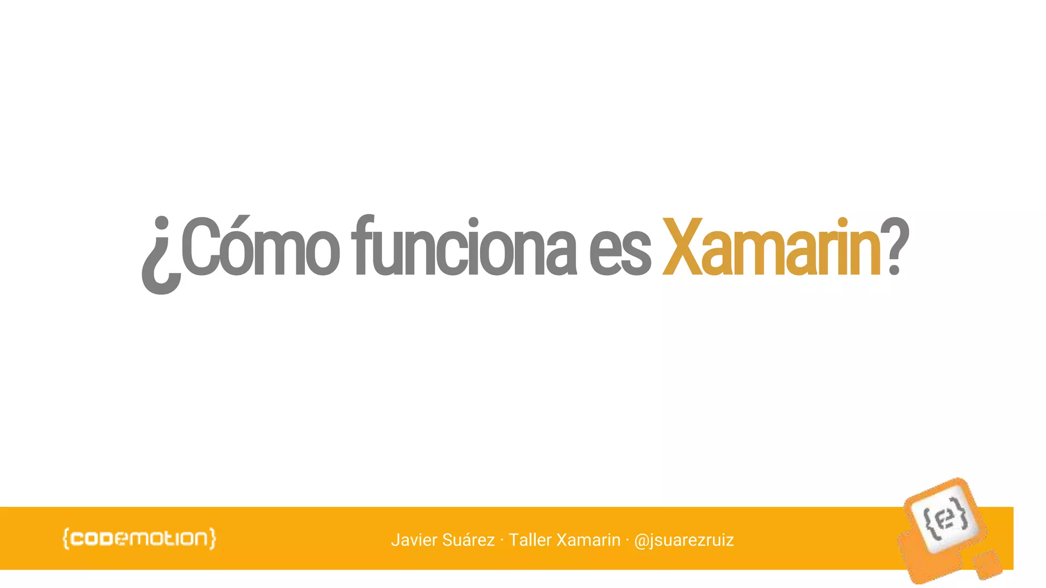 Javier Suárez · Taller Xamarin · @jsuarezruiz
¿CómofuncionaesXamarin?
 