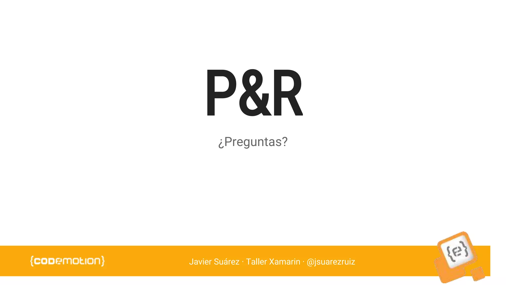 Javier Suárez · Taller Xamarin · @jsuarezruiz
P&R
¿Preguntas?
 