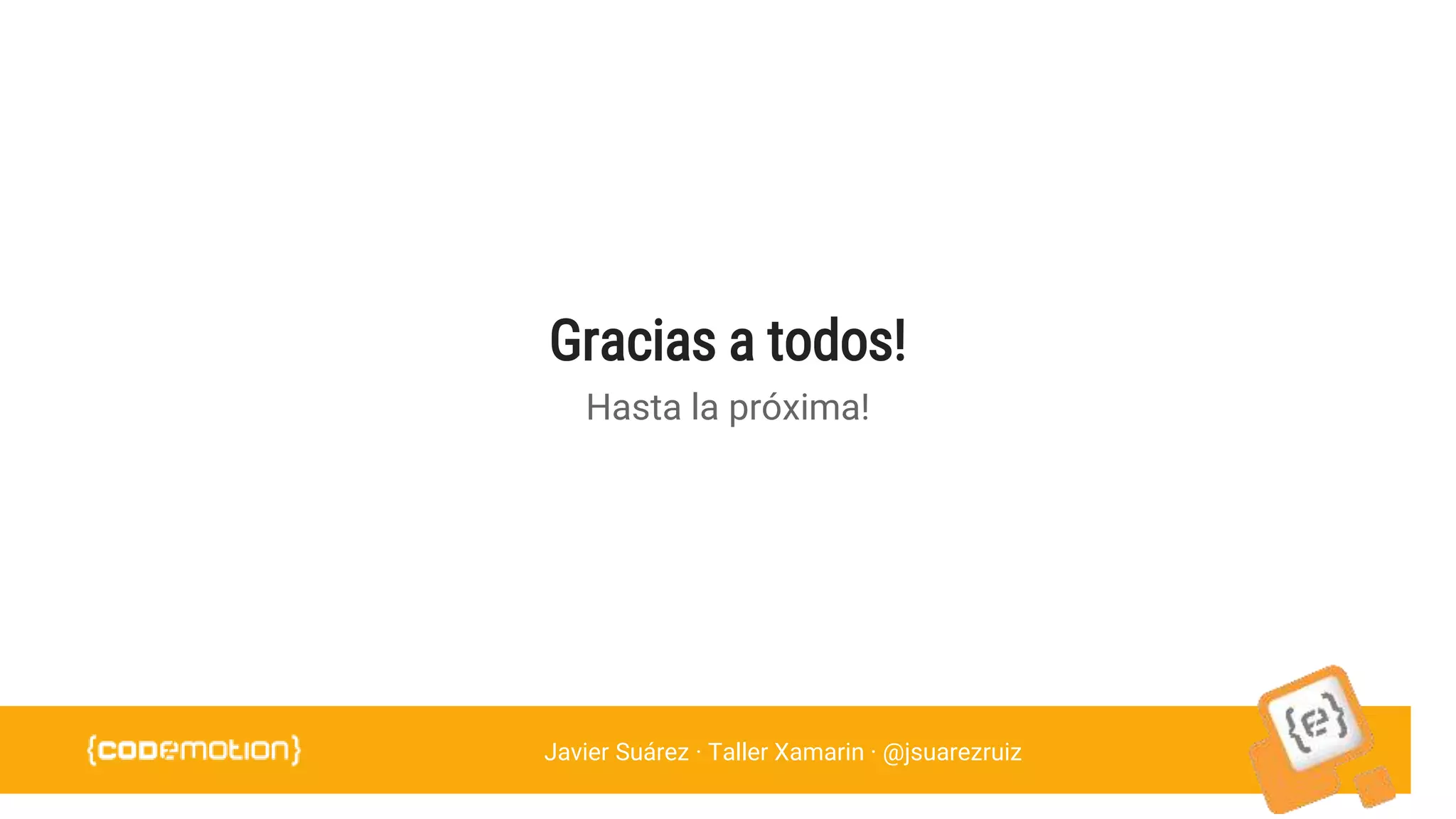 Javier Suárez · Taller Xamarin · @jsuarezruiz
Gracias a todos!
Hasta la próxima!
 