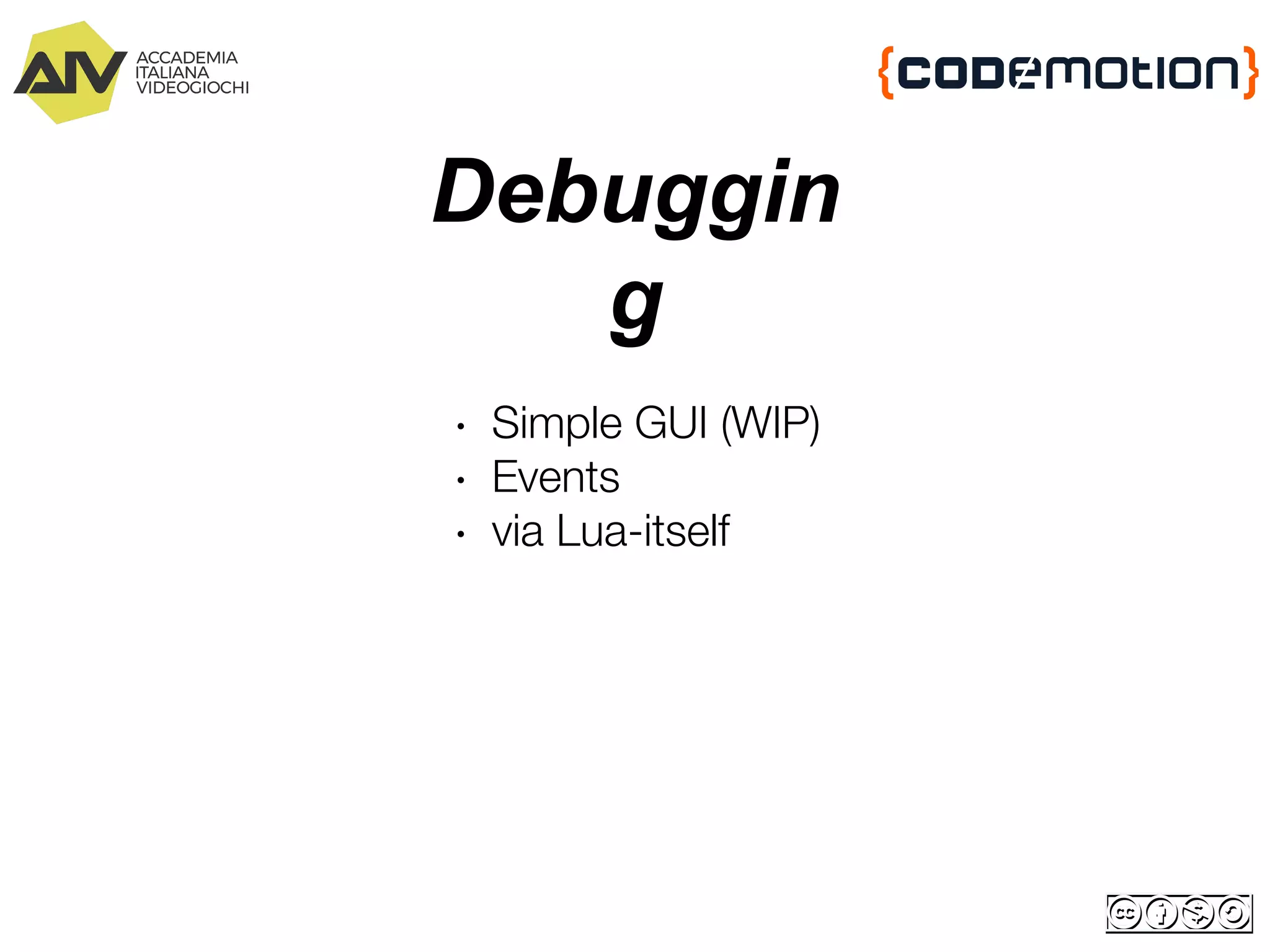 Debuggin
g
∙ Simple GUI (WIP)
∙ Events
∙ via Lua-itself
 