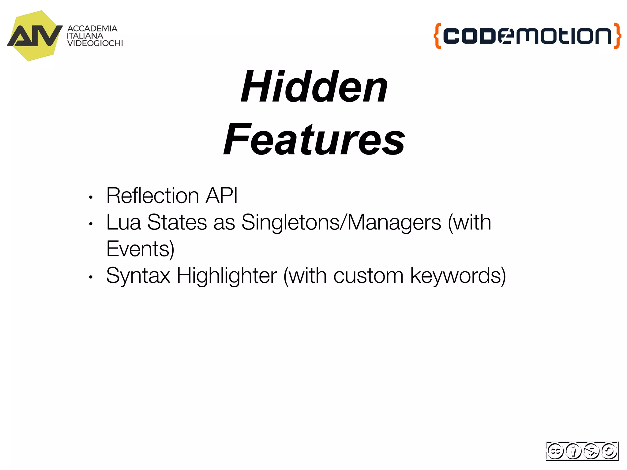 Hidden
Features
∙ Reﬂection API
∙ Lua States as Singletons/Managers (with
Events)
∙ Syntax Highlighter (with custom keywords)
 