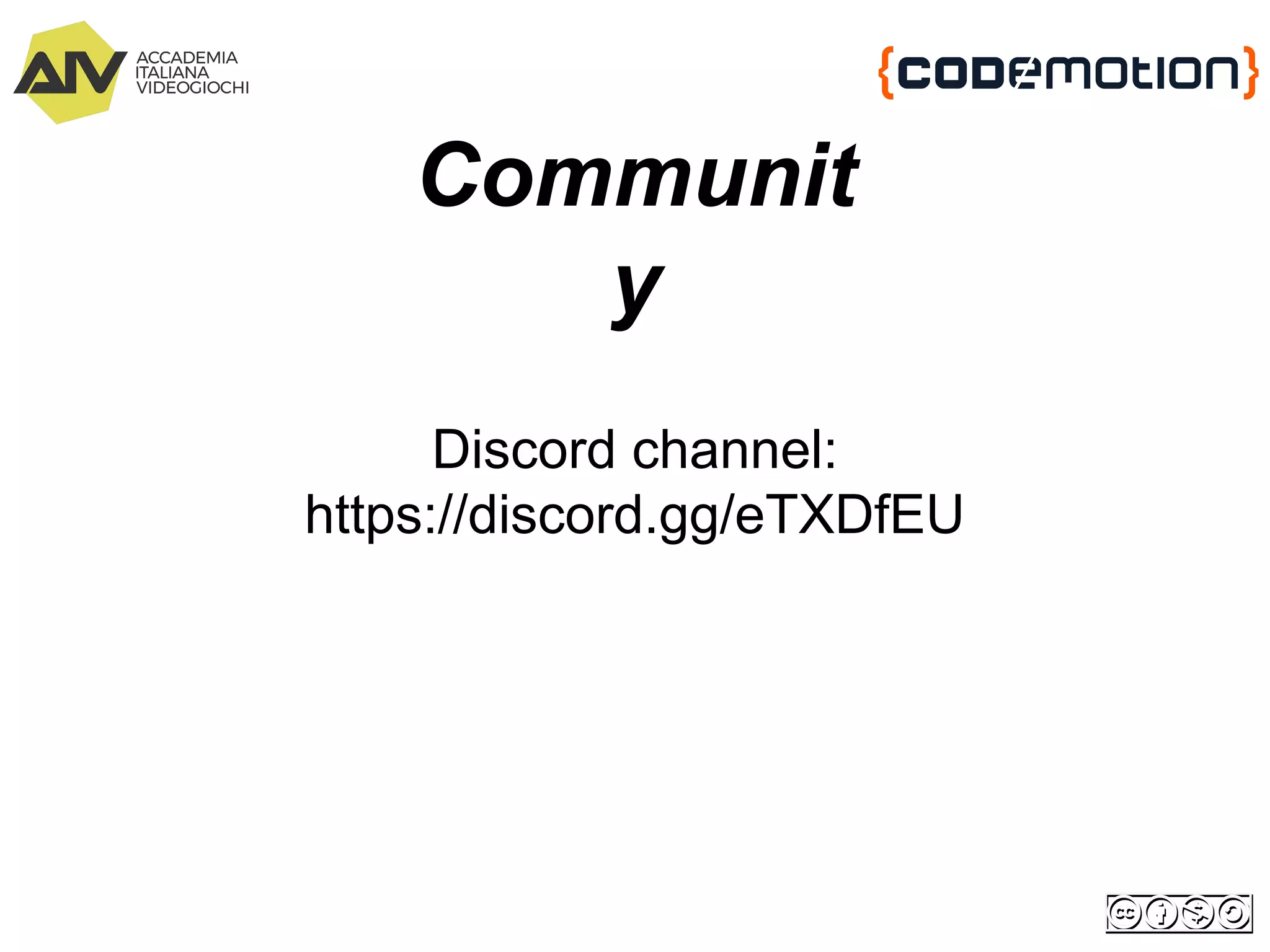 Communit
y
Discord channel:
https://discord.gg/eTXDfEU
 