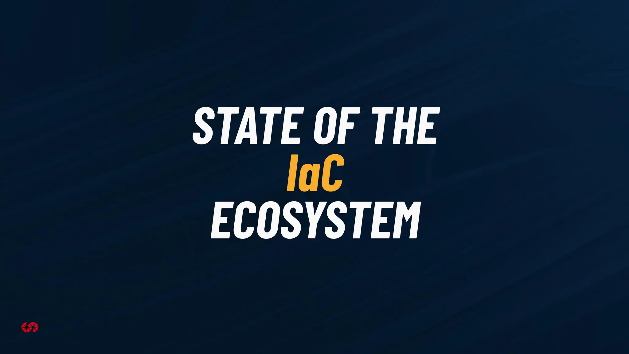 STATE OF THE
IaC
ECOSYSTEM
 