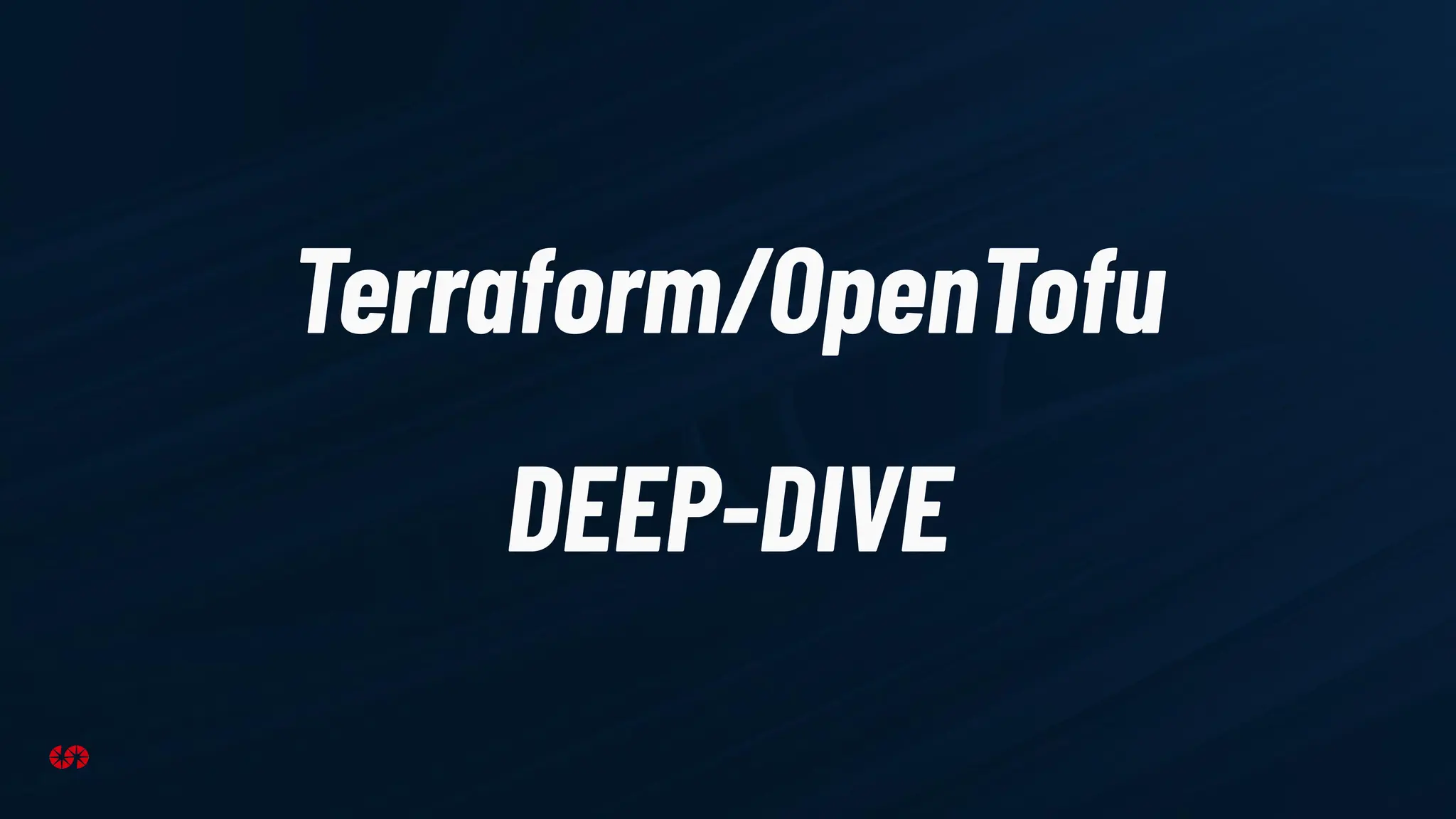 Terraform/OpenTofu
DEEP-DIVE
 