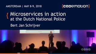 Bert Jan Schrijver
AMSTERDAM | MAY 8-9, 2018
Microservices in action
at the Dutch National Police
 