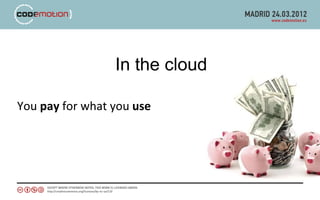 In the cloud

You pay for what you use
 