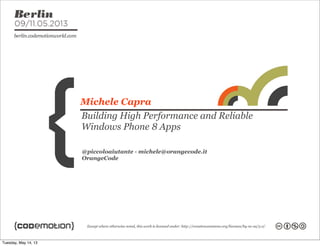 @piccoloaiutante - michele@orangecode.it
OrangeCode
Michele Capra
Building High Performance and Reliable
Windows Phone 8 Apps
Tuesday, May 14, 13
 