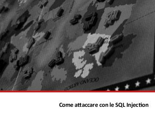 Come	
  a;accare	
  con	
  le	
  SQL	
  Injec4on
 