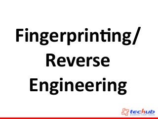 Fingerprin4ng/
Reverse	
  
Engineering
 