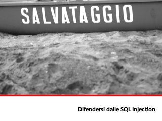 Difendersi	
  dalle	
  SQL	
  Injec4on
 