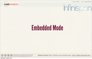 Embedded Mode


                           Manik Surtani http://twitter.com/maniksurtani http://blog.infinispan.org
Saturday, 5 March 2011
 