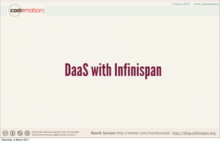 DaaS with Infinispan


                              Manik Surtani http://twitter.com/maniksurtani http://blog.infinispan.org
Saturday, 5 March 2011
 