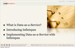 • What is Data-as-a-Service?
      • Introducing Infinispan
      • Implementing Data-as-a-Service with
             Infinispan

                          Manik Surtani http://twitter.com/maniksurtani http://blog.infinispan.org
Saturday, 5 March 2011
 