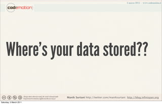 Where’s your data stored??

                         Manik Surtani http://twitter.com/maniksurtani http://blog.infinispan.org
Saturday, 5 March 2011
 