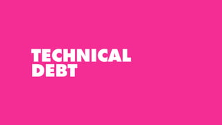 TECHNICAL DEBT IS WHERE YOU
DO SOMETHING IN A WAY THAT
YOU THINK WILL NEED
IMPROVEMENT IN FUTURE, BUT
WHICH WORKS NOW
 