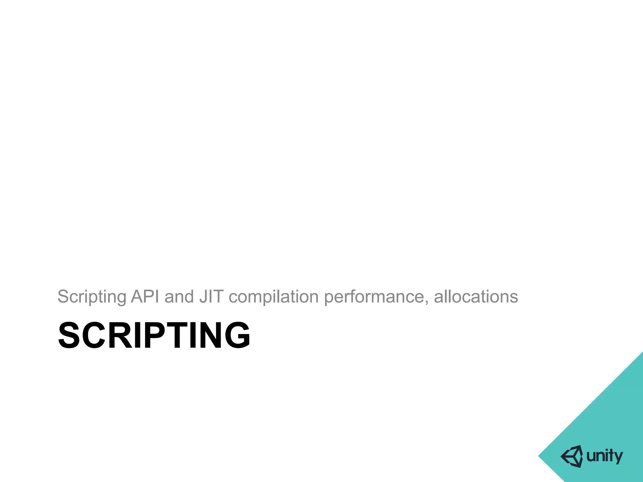 Scripting API and JIT compilation performance, allocations 
SCRIPTING 
 