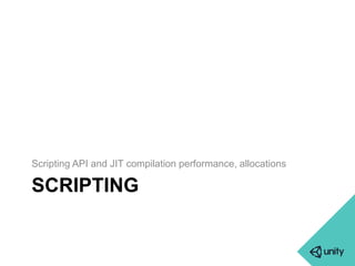 Scripting API and JIT compilation performance, allocations 
SCRIPTING 
 