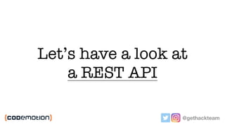 @gethackteam
Let’s have a look at
a REST API
 