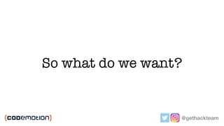 So what do we want?
@gethackteam
 