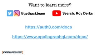 Want to learn more?
Search: Roy Derks@gethackteam
https://auth0.com/docs
https://www.apollographql.com/docs/
 