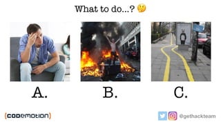 @gethackteam
A. B. C.
What to do…? 🤔
 