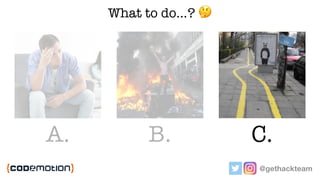 @gethackteam
A. B. C.
What to do…? 🤔
 