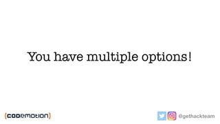 You have multiple options!
(unfortunately we can’t discuss all)
@gethackteam
 