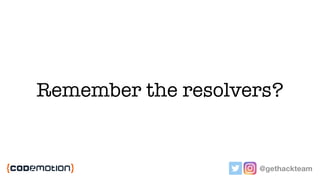 Remember the resolvers?
@gethackteam
 