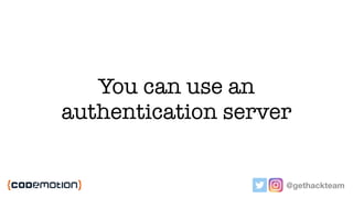 You can use an
authentication server
@gethackteam
 