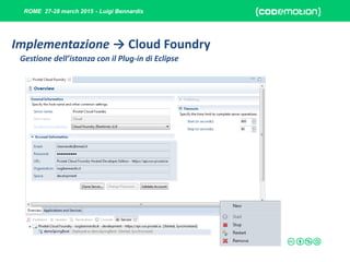 ROME 27-28 march 2015 - Luigi Bennardis
Implementazione → Cloud Foundry
Gestione dell’istanza con il Plug-in di Eclipse
 